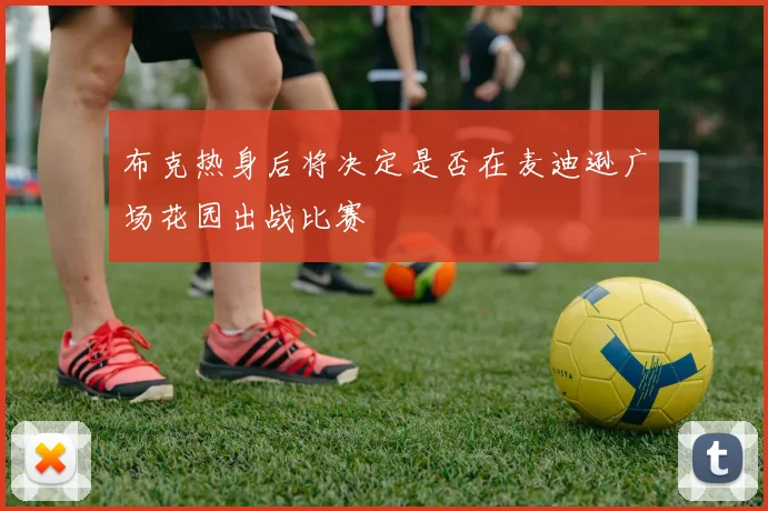 布克热身后将决定是否在麦迪逊广场花园出战比赛